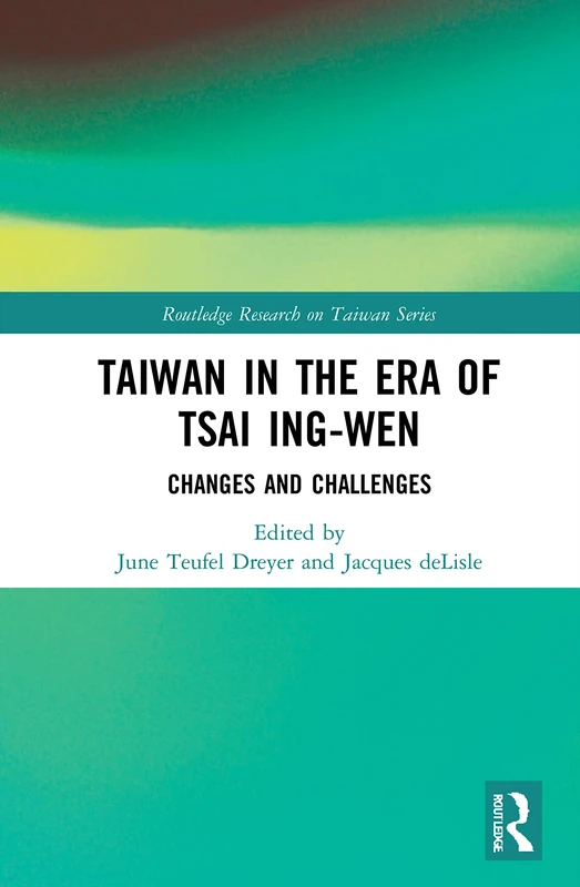 Taiwan in the Era of Tsai Ing-wen: Changes and Challenges (Routledge Research on Taiwan Series)