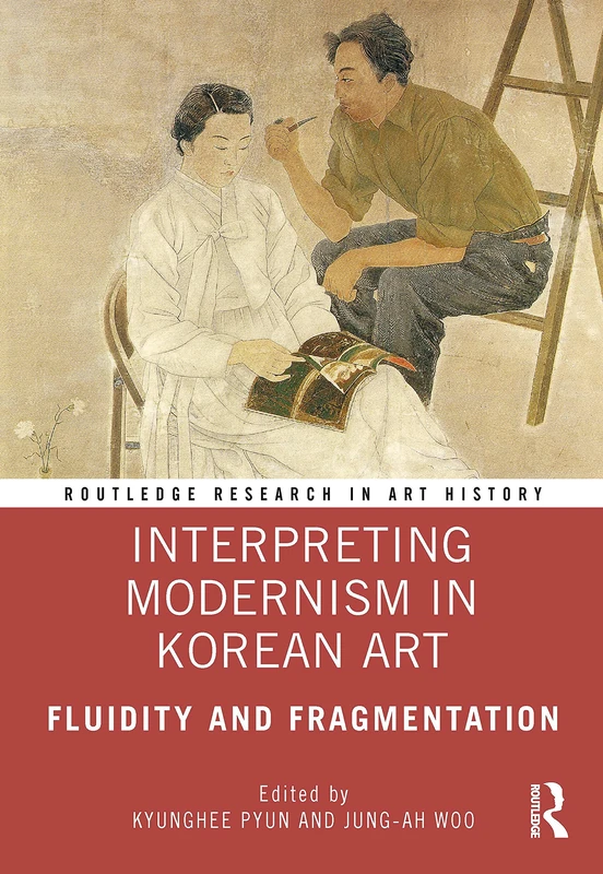 Interpreting Modernism in Korean Art: Fluidity and Fragmentation (Routledge Research in Art History)