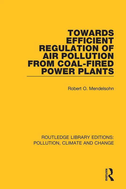 Towards Efficient Regulation of Air Pollution from Coal-Fired Power Plants: 12 (Routledge Library Editions: Pollution, Climate and Change)