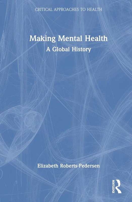 Routledge Making Mental Health: A Critical History Book
