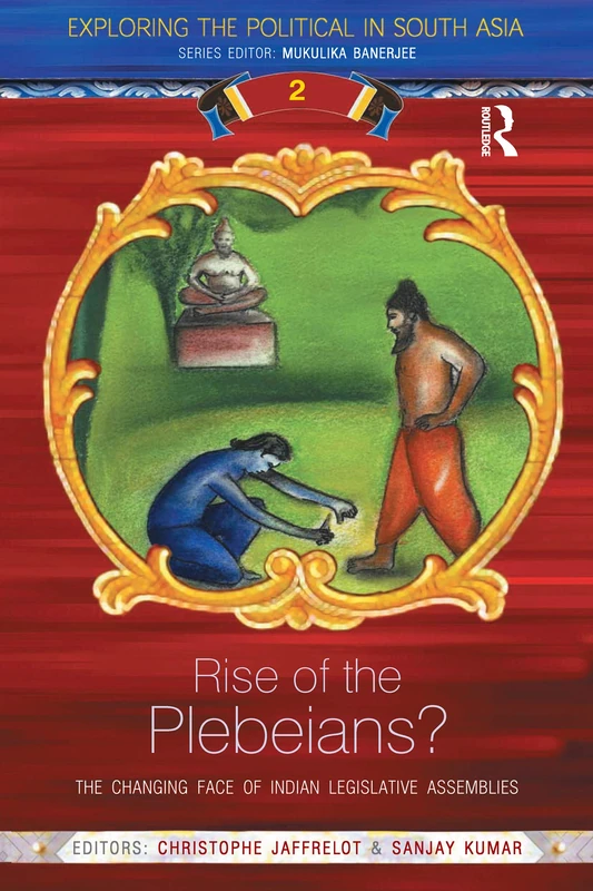 Rise of the Plebeians?: The Changing Face of the Indian Legislative Assemblies (Exploring the Political in South Asia)