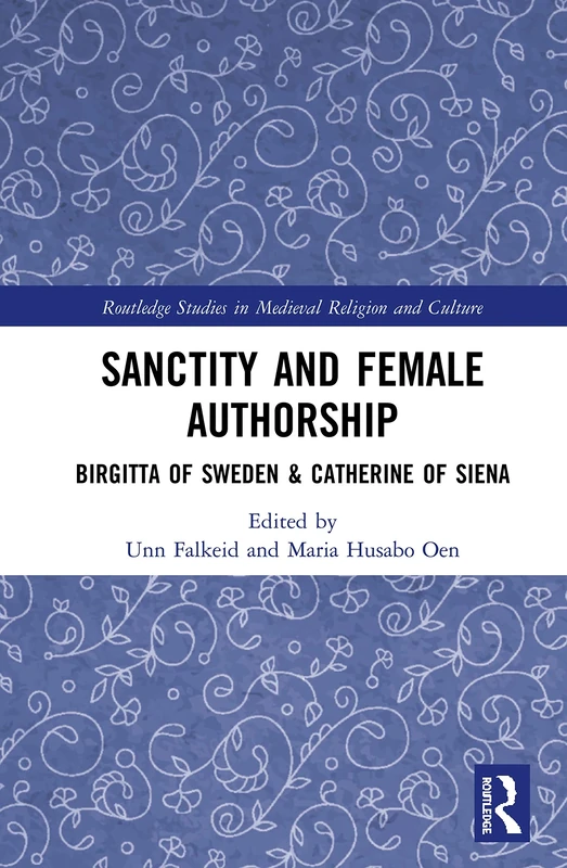 Sanctity and Female Authorship: Birgitta of Sweden & Catherine of Siena (Routledge Studies in Medieval Religion and Culture)