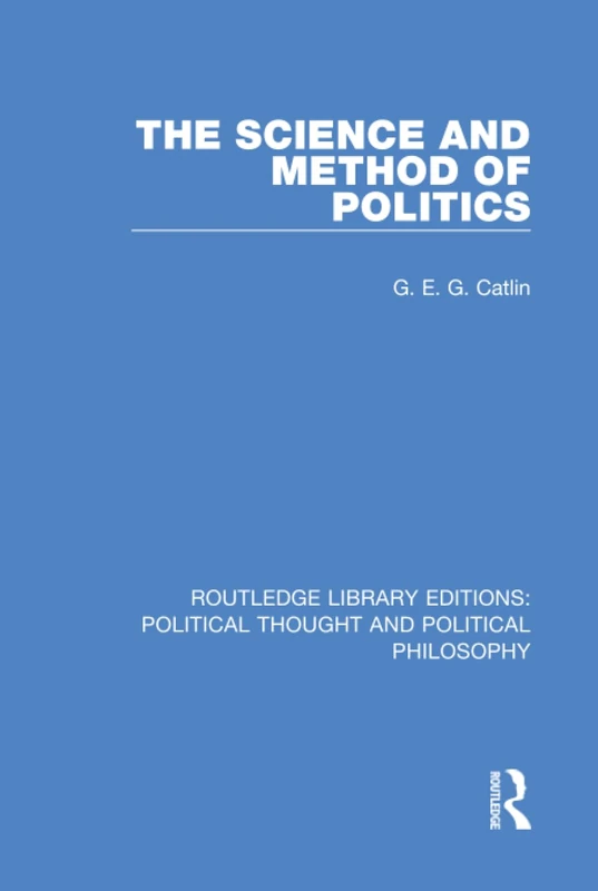 The Science and Method of Politics: 12 (Routledge Library Editions: Political Thought and Political Philosophy)