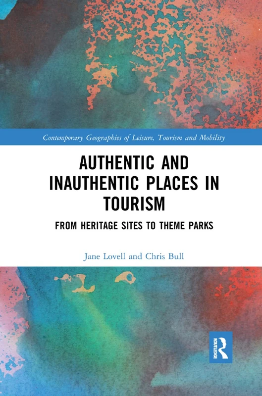 Authentic and Inauthentic Places in Tourism: From Heritage Sites to Theme Parks (Contemporary Geographies of Leisure, Tourism and Mobility)