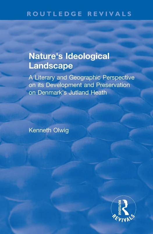 Nature's Ideological Landscape: A Literary and Geographic Perspective on its Development and Preservation on Denmark's Jutland Heath (Routledge Revivals)
