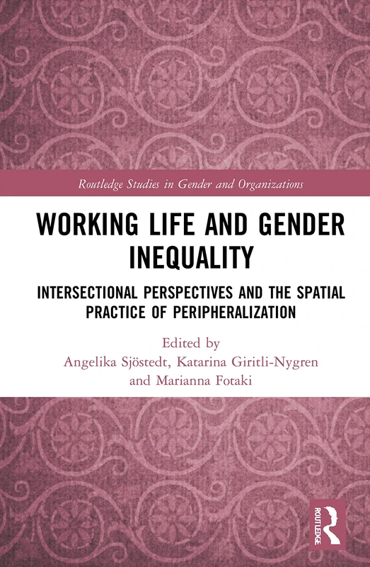 Working Life and Gender Inequality: Intersectional Perspectives and the Spatial Practices of Peripheralization (Routledge Studies in Gender and Organizations)