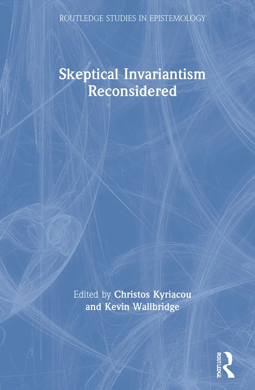 Skeptical Invariantism Reconsidered (Routledge Studies in Epistemology)