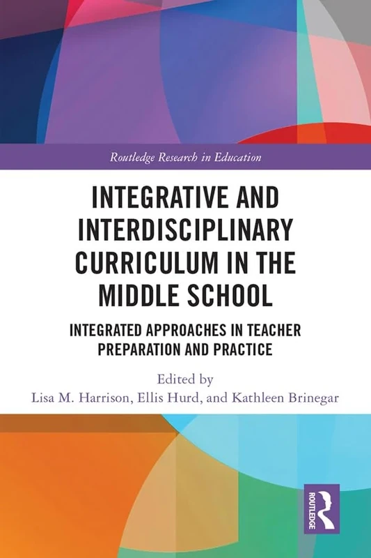 Integrative and Interdisciplinary Curriculum in the Middle School: Integrated Approaches in Teacher Preparation and Practice (Routledge Research in Education)