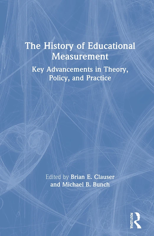 The History of Educational Measurement: Key Advancements in Theory, Policy, and Practice