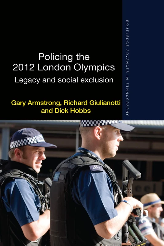 Policing the 2012 London Olympics: Legacy and Social Exclusion (Routledge Advances in Ethnography)