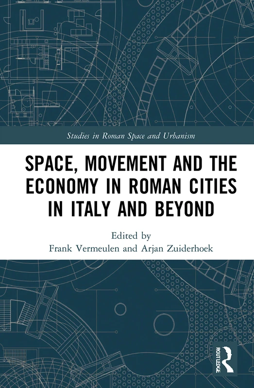 Space, Movement and the Economy in Roman Cities in Italy and Beyond (Studies in Roman Space and Urbanism)