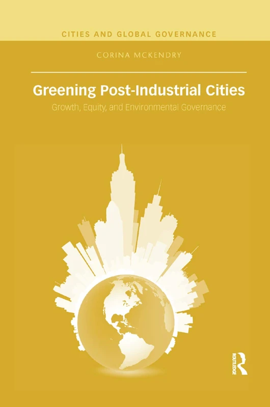 Greening Post-Industrial Cities: Growth, Equity, and Environmental Governance (Cities and Global Governance)