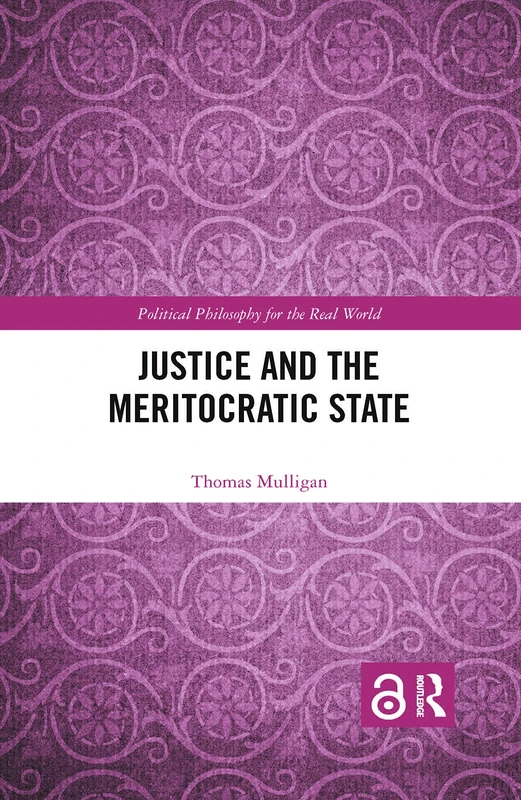 Justice and the Meritocratic State (Political Philosophy for the Real World)