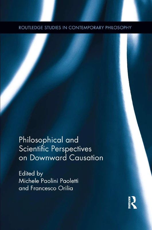 Philosophical and Scientific Perspectives on Downward Causation (Routledge Studies in Contemporary Philosophy)
