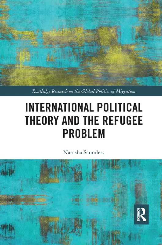 International Political Theory and the Refugee Problem (Routledge Research on the Global Politics of Migration)