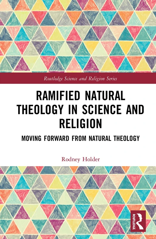 Ramified Natural Theology in Science and Religion: Moving Forward from Natural Theology (Routledge Science and Religion Series)
