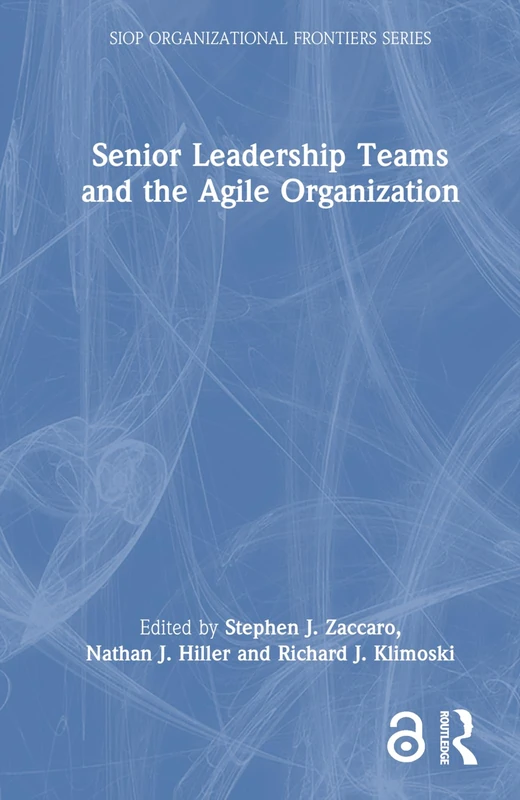 Senior Leadership Teams and the Agile Organization (SIOP Organizational Frontiers Series)