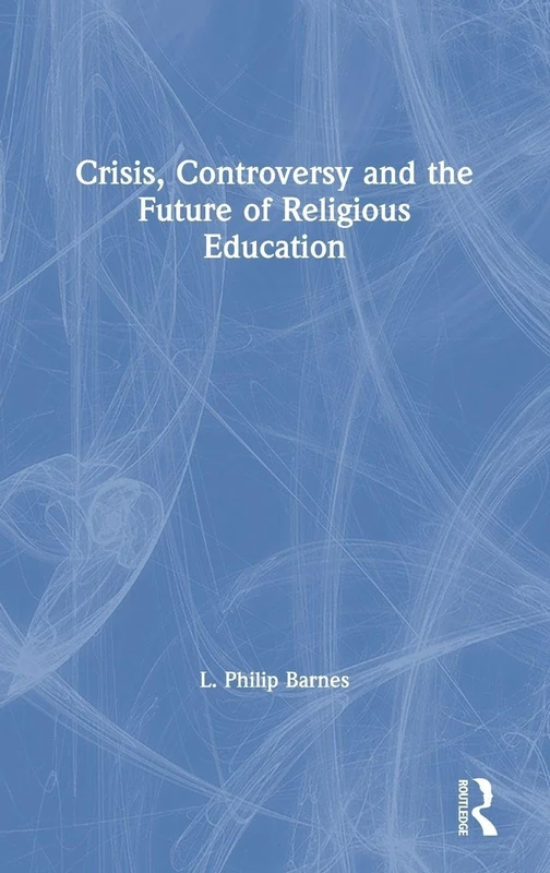 Routledge - Crisis, Controversy and the Future of Religious Education