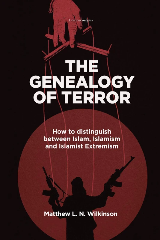 The Genealogy of Terror: How to distinguish between Islam, Islamism and Islamist Extremism (Law and Religion)