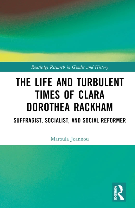 The Life and Turbulent Times of Clara Dorothea Rackham: Suffragist, Socialist, and Social Reformer (Routledge Research in Gender and History) - Image 1