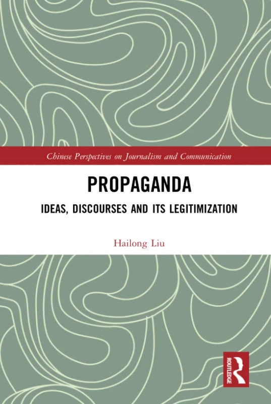 Propaganda: Ideas, Discourses and its Legitimization (Chinese Perspectives on Journalism and Communication)