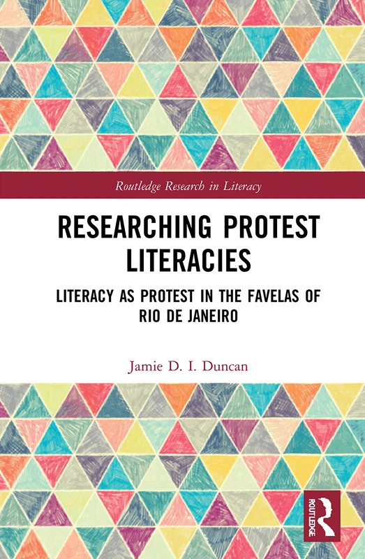Researching Protest Literacies: Literacy as Protest in the Favelas of Rio de Janeiro (Routledge Research in Literacy)