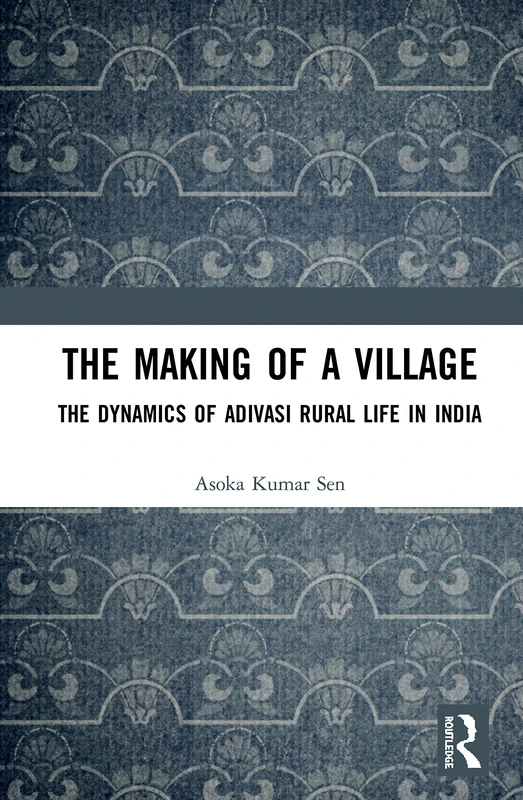 The Making of a Village: The Dynamics of Adivasi Rural Life in India