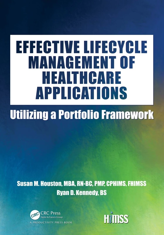 Effective Lifecycle Management of Healthcare Applications: Utilizing a Portfolio Framework (HIMSS Book Series)