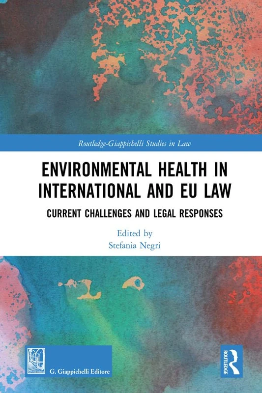 Environmental Health in International and EU Law: Current Challenges and Legal Responses (Routledge-Giappichelli Studies in Law)
