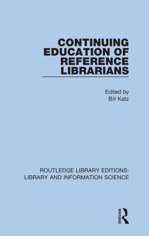Continuing Education of Reference Librarians: 21 (Routledge Library Editions: Library and Information Science)