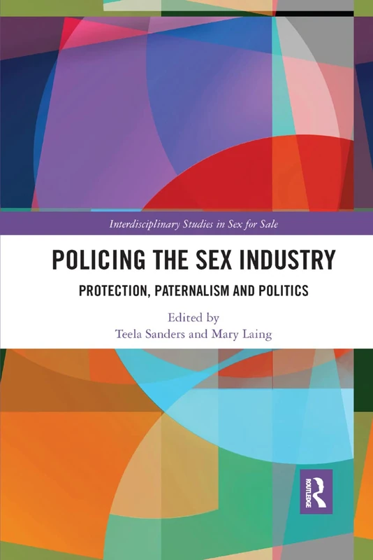 Policing the Sex Industry: Protection, Paternalism and Politics (Interdisciplinary Studies in Sex for Sale)