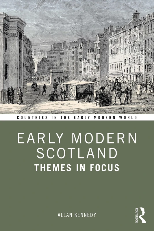 Early Modern Scotland: Themes in Focus (Countries in the Early Modern World)