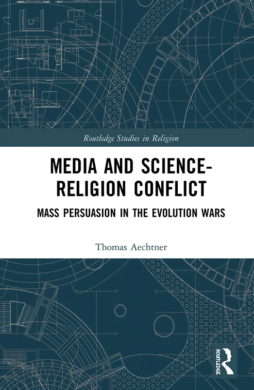 Media and Science-Religion Conflict: Mass Persuasion in the Evolution Wars (Routledge Studies in Religion)