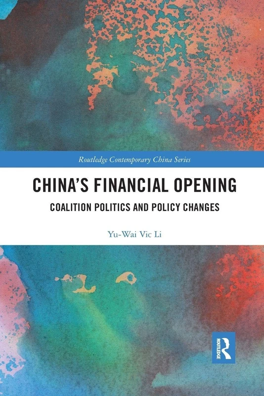 China’s Financial Opening: Coalition Politics and Policy Changes (Routledge Contemporary China Series)