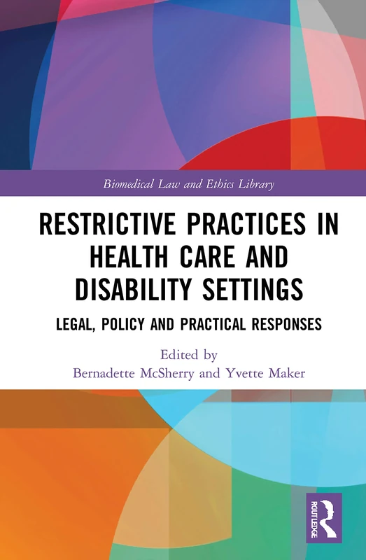 Restrictive Practices in Health Care and Disability Settings: Legal, Policy and Practical Responses (Biomedical Law and Ethics Library)