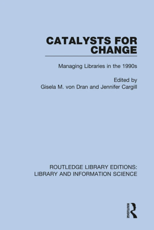 Catalysts for Change: Managing Libraries in the 1990s: 14 (Routledge Library Editions: Library and Information Science)