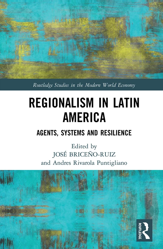Regionalism in Latin America: Agents, Systems and Resilience (Routledge Studies in the Modern World Economy)