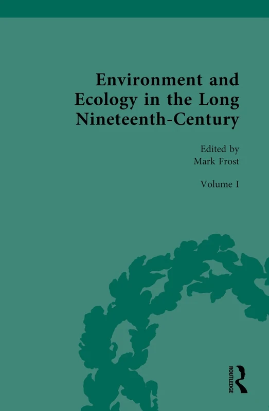 Environment and Ecology in the Long Nineteenth-Century: Scientific and Professional Perspectives on Environment, 1789-1858: 1 (Routledge Historical Resources)