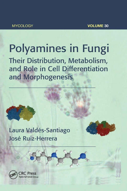 Polyamines in Fungi: Their Distribution, Metabolism, and Role in Cell Differentiation and Morphogenesis: 30 (Mycology)