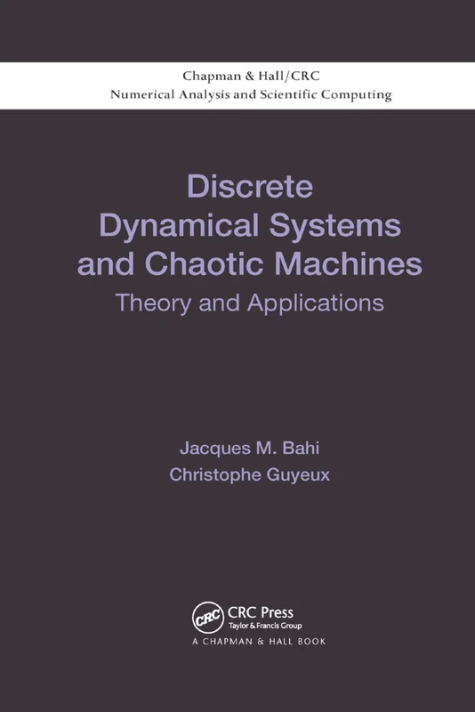 Discrete Dynamical Systems and Chaotic Machines: Theory and Applications: 20 (Chapman & Hall/CRC Numerical Analysis and Scientific Computing Series)