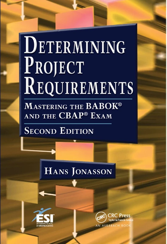 Determining Project Requirements: Mastering the BABOK® and the CBAP® Exam (Esi International Project Management)