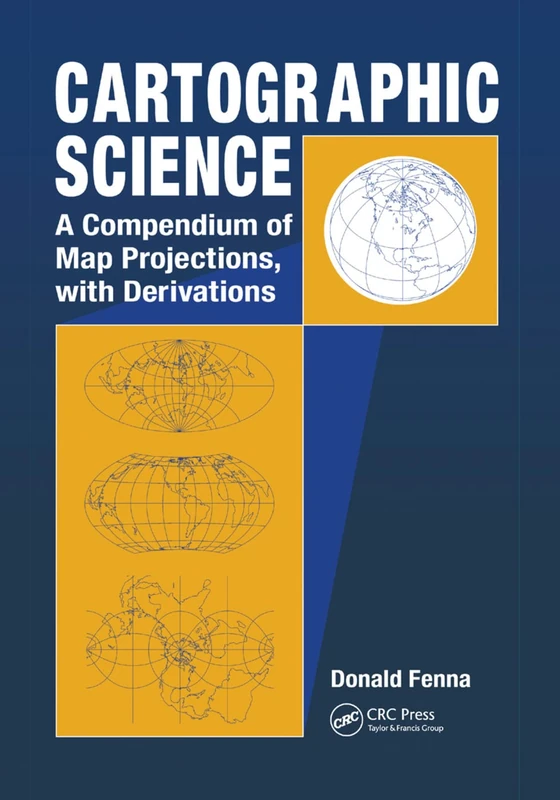 Cartographic Science: A Compendium of Map Projections, with Derivations