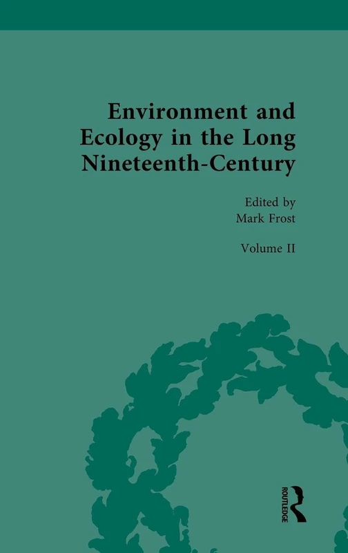 Environment and Ecology in the Long Nineteenth-Century: Volume II: Popular, Cultural, Social, Political, and Ecological Perspectives on Environment, 1789–1858