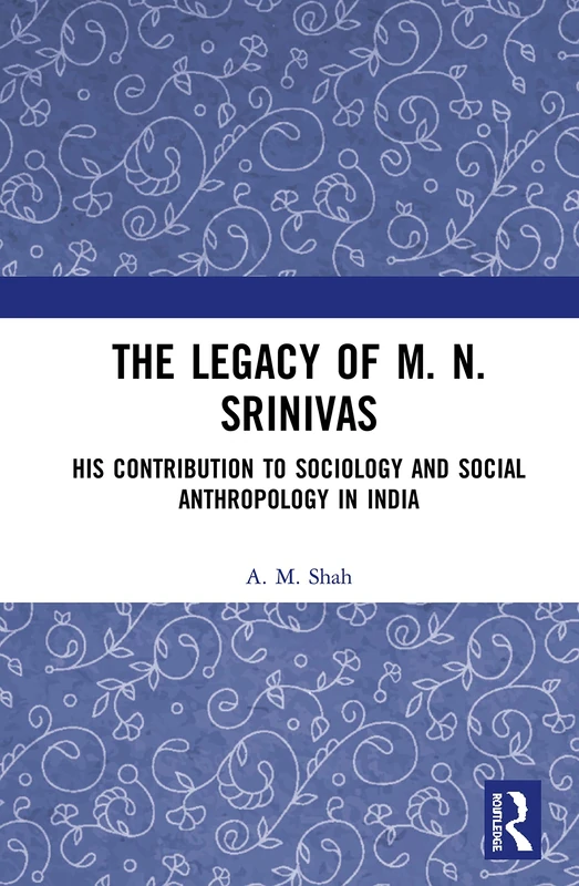 The Legacy of M. N. Srinivas: His Contribution to Sociology and Social Anthropology in India