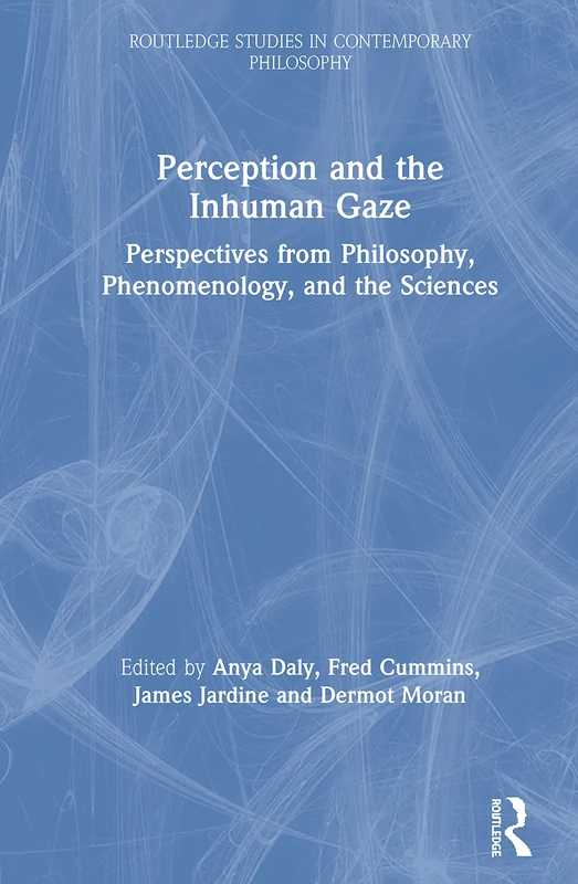 Perception and the Inhuman Gaze: Perspectives from Philosophy, Phenomenology, and the Sciences (Routledge Studies in Contemporary Philosophy)