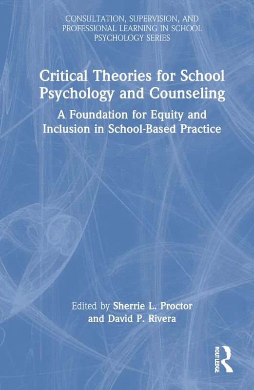 Critical Theories for School Psychology and Counseling: A Foundation for Equity and Inclusion in School-Based Practice (Consultation, Supervision, and ... Learning in School Psychology Series)