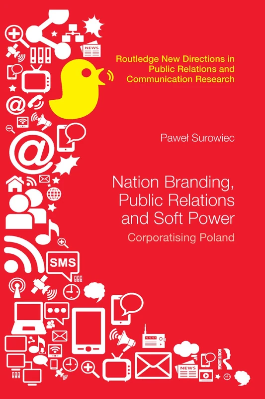 Nation Branding, Public Relations and Soft Power: Corporatising Poland (Routledge New Directions in PR & Communication Research)