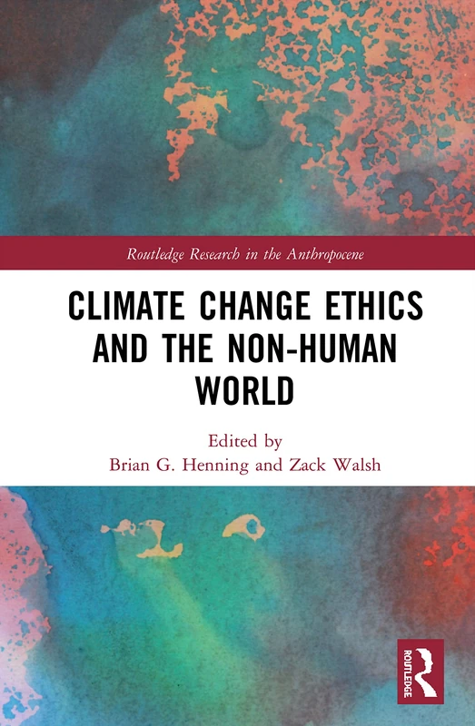 Climate Change Ethics and the Non-Human World (Routledge Research in the Anthropocene)