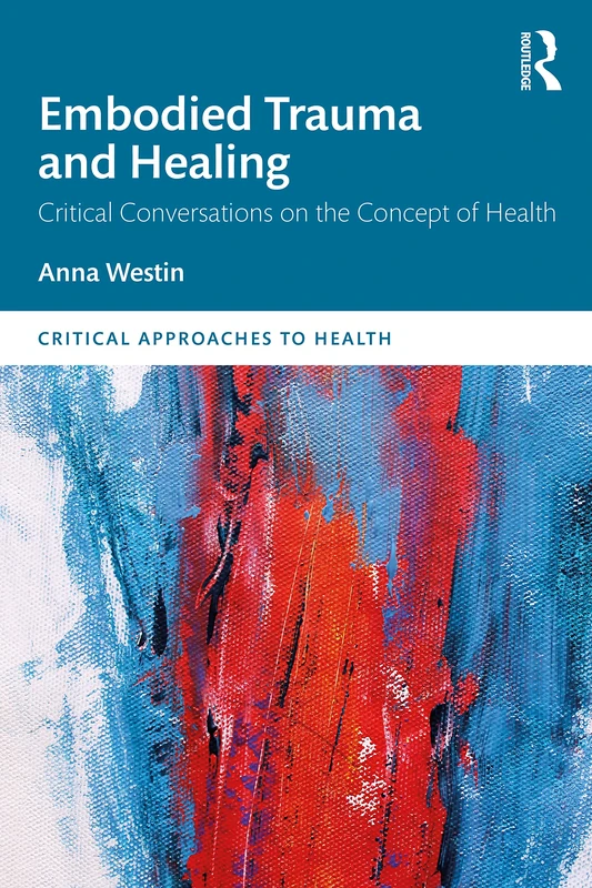 Embodied Trauma and Healing: Critical Conversations on the Concept of Health (Critical Approaches to Health) - Image 1