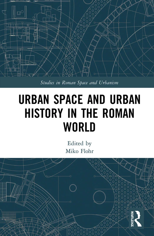 Urban Space and Urban History in the Roman World (Studies in Roman Space and Urbanism)